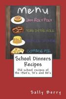 School Dinners Recipes: Old School Recipes of the 1960's, 70's and 80's 1723086290 Book Cover