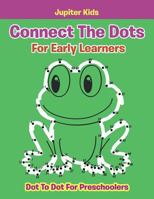Connect The Dots For Early Learners: Dot To Dot For Preschoolers 168305430X Book Cover