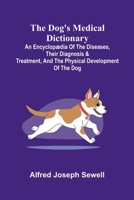 The Dog's Medical Dictionary; An encyclop dia of the diseases, their diagnosis & treatment, and the physical development of the dog 9369054030 Book Cover