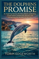 THE DOLPHINS PROMISE: The Dolphin's Promise: An Inspiring Marine Life Story About Leadership, Conservation, Community Service, and Protecting the Wonders of the Sea B0H6ST46FC Book Cover