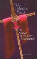 When Silence Falls: The Stations of the Cross Re-Imagined 0879463902 Book Cover