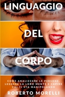 LINGUAGGIO DEL CORPO: Come analizzare le persone, leggere la loro mente e capire chi ti sta manipolando (Crescita Personale) (Italian Edition) 1672334543 Book Cover