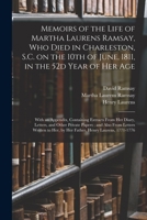 Memoirs of the Life of Martha Laurens Ramsay, Who Died in Charleston, S.C. on the 10th of June, 1811, in the 52d Year of Her Age: With an Appendix, ... Papers; and Also From Letters Written... 1014128811 Book Cover