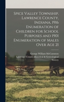 Spice Valley Township, Lawrence County, Indiana, 1916 Enumeration of Children for School Purposes and 1901 Enumeration of Males Over age 21 101859146X Book Cover