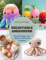 Delectable Amigurumi: Whimsical Egg, Toast, Muffin, and Tomato Creations B0CQD3S5V9 Book Cover