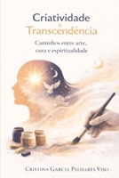 CRIATIVIDADE E TRANSCENDÊNCIA: Caminhos entre arte, cura e espiritualidade (Portuguese Edition) B0GXBHQCZT Book Cover