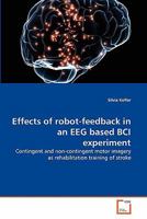 Effects of robot-feedback in an EEG based BCI experiment: Contingent and non-contingent motor imagery as rehabilitation training of stroke 3639302281 Book Cover