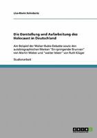 Die Darstellung und Aufarbeitung des Holocaust in Deutschland: Am Beispiel der Walser-Bubis-Debatte sowie den autobiographischen Werken "Ein ... leben" von Ruth Klüger 3638770184 Book Cover