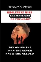 Wholeness wins the whispers of the heart: BECOMING THE MAN SHE NEVER KNEW SHE NEEDED B0CTCQ8NRZ Book Cover