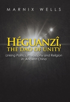 Héguanzî, the Dao of Unity: Pheasant Cap Master, Grand Unity and the Nine Augustans, Linking Politics, Philosophy and Religion in Ancient China 1543491553 Book Cover