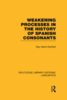 Weakening Processes in the History of Spanish Consonants (Rle Linguistics E: Indo-European Linguistics) 113898700X Book Cover