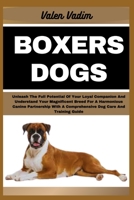 BOXERS DOGS: Unleash The Full Potential Of Your Loyal Companion And Understand Your Magnificent Breed For A Harmonious Canine Partnership With A Comprehensive Dog Care And Training Guide B0CSXBWZD5 Book Cover