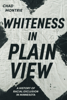 Whiteness in Plain View: A History of Racial Exclusion in Minnesota 1681342103 Book Cover