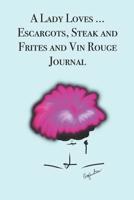 A Lady Loves ... Escargots, Steak and Frites and Vin Rouge: Stylishly illustrated little notebook for you to record all your favorite French food and wine. 1072829819 Book Cover