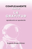 Complejamente Simple: La Gratitud: Agradecerás ser agradecido B0CM5RW8V1 Book Cover