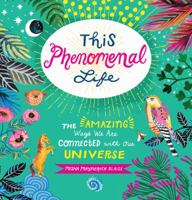 This Phenomenal Life: The Amazing Ways We Are Connected with Our Universe 1493026860 Book Cover