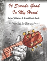 It Sounds Good In My Head: Guitar Tablature & Sheet Music Book: 140 Pages of Blank Chord Diagrams & 6 Line Staves plus 5 Album Review & 5 Playlist Pages 1694402835 Book Cover