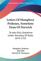 Letters of Humphrey Prideaux, Sometime Dean of Norwich, to John Ellis 0469549475 Book Cover