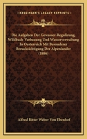 Die Aufgaben Der Gewasser-Regulirung, Wildbach-Verbauung Und Wasserverwaltung In Oesterreich Mit Besonderer Berucksichtigung Der Alpenlander (1886) 1168322383 Book Cover