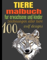 TIERE MALBUCH: 100 ZEICHNUNGEN ALLER TIERE FÜR ERWACHSENE UND KINDER WOLF DESIGNS (German Edition) B087SGBB72 Book Cover
