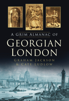A Grim Almanac of Georgian London 0752461702 Book Cover