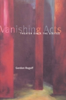 Vanishing Acts: Theater Since the Sixties 0300087772 Book Cover