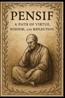 Pensif: A Path of Virtue, Wisdom, and Reflection: Volume 1 B0FDGNMDSP Book Cover