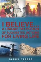 I Believe: A Unique Selection of Suggested Actions for Living Life 1684097681 Book Cover