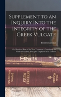 Supplement to an Inquiry Into the Integrity of the Greek Vulgate: Or, Received Text of the New Testament; Containing the Vindication of the Principles Employed in Its Defence 1016395906 Book Cover