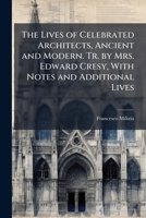 The Lives of Celebrated Architects, Ancient and Modern. Tr. by Mrs. Edward Cresy, with Notes and Additional Lives 1149799811 Book Cover