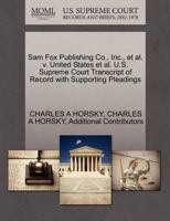 Sam Fox Publishing Co., Inc., et al. v. United States et al. U.S. Supreme Court Transcript of Record with Supporting Pleadings 1270454722 Book Cover