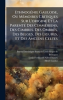 EthnogÃ(c)nie Gauloise, Ou MÃ(c)moires Critiques Sur L'origine Et La ParentÃ(c) Des CimmÃ(c)riens, Des Cimbres, Des Ombres, Des Belges, Des Ligures, Et Des Anciens Celtes (French Edition) 1024526852 Book Cover