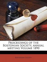 Proceedings of the Bostonian Society, Annual Meeting; 1890 1014824125 Book Cover