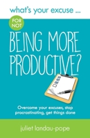 What's Your Excuse for not Being More Productive?: Overcome your excuses, stop procrastinating, get things done (What's Your Excuse?) 099560522X Book Cover
