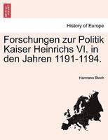 Forschungen Zur Politik Kaiser Heinrichs VI. in Den Jahren 1191-1194. 1178686604 Book Cover