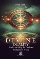 Divine Duality - Understanding the God and Goddess in Wicca 6598770742 Book Cover