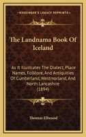 The Landnama Book of Iceland, as it Illustrates the Dialect, Place Names, Folklore, and Antiquities of Cumberland, Westmorland, and North Lancashire 1240926596 Book Cover