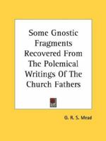 Some Gnostic Fragments Recovered From The Polemical Writings Of The Church Fathers 0766196518 Book Cover