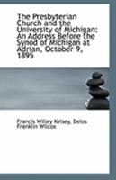 The Presbyterian Church and the University of Michigan: An Address Before the Synod of Michigan at A 0526527730 Book Cover