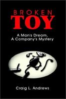Broken Toy: A Man's Dream, a Company's Mystery 1403303916 Book Cover