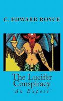 The Lucifer Conspiracy: 'An Expose' 1460956133 Book Cover