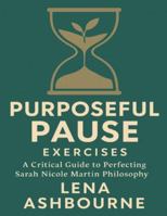 Purposeful Pause Exercises: A Critical Guide to Perfecting Sarah Nicole Martin Philosophy B0G4GRSBZ6 Book Cover