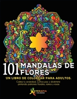 101 Mandalas De Flores: Un libro de colorear para adultos. Calma tu ansiedad, cultiva paz y diviértete pintando patrones florales, ramos y rosas 164992027X Book Cover