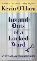 Ins and Outs of a Locked Ward: My 30 Years as a Psychiatric Nurse 1627203966 Book Cover