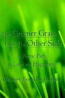 The Greener Grass From The Other Side: A Poetic Path to Love and Happiness 1420876252 Book Cover
