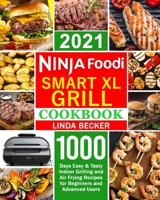 Ninja Smart XL Grill Cookbook 2021: 1000-Days Easy & Tasty Indoor Grilling and Air Frying Recipes for Beginners and Advanced Users B092P62NDV Book Cover