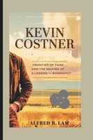 KEVIN COSTNER: Frontier of Fame and the Making of a Legend — Biography B0F4R3GMXK Book Cover