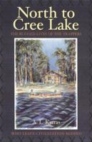 North to Cree Lake: The Rugged Lives of the Trappers Who Leave Civilization Behind (Western Canadian Classics) 0770101755 Book Cover