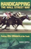 Handicapping the Wall Street Way: Picking Xtra Winners at the Track 1581501269 Book Cover
