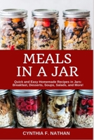 Meals in a Jar: Quick and Easy Homemade Recipes in Jars: Breakfast, Desserts, Soups, Salads, and More! B08ZVWPJFL Book Cover